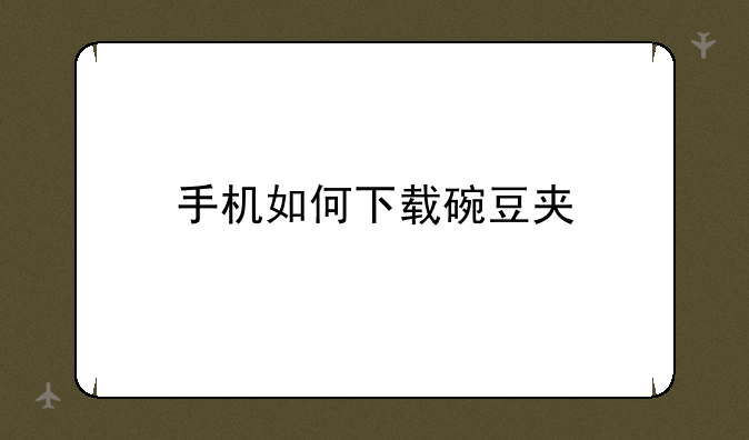 手机如何下载碗豆夹