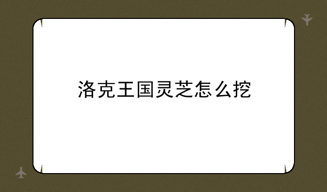 洛克王国灵芝怎么挖