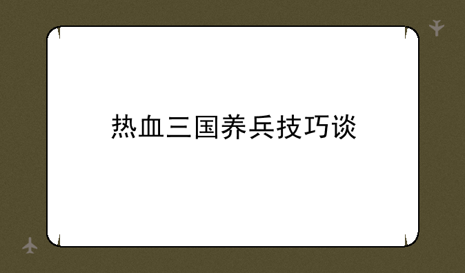 热血三国养兵技巧谈