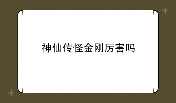 神仙传怪金刚厉害吗