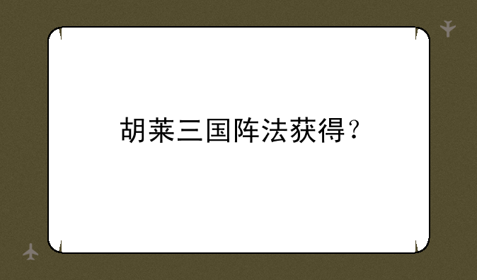 胡莱三国阵法获得？
