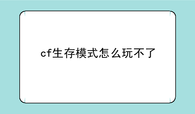 cf生存模式怎么玩不了