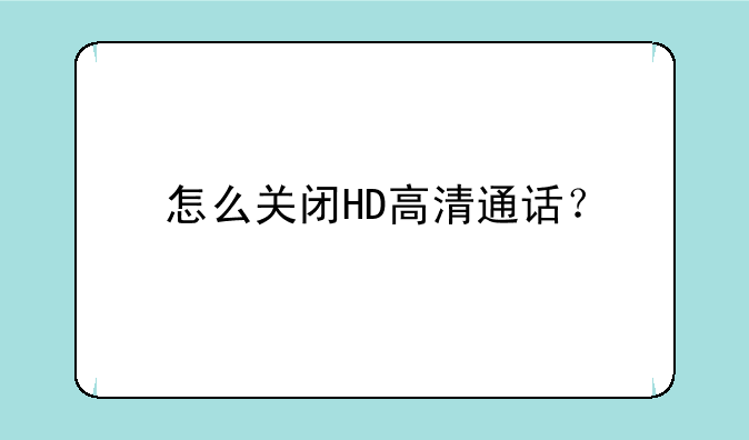 怎么关闭HD高清通话？