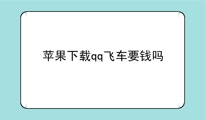 苹果下载qq飞车要钱吗
