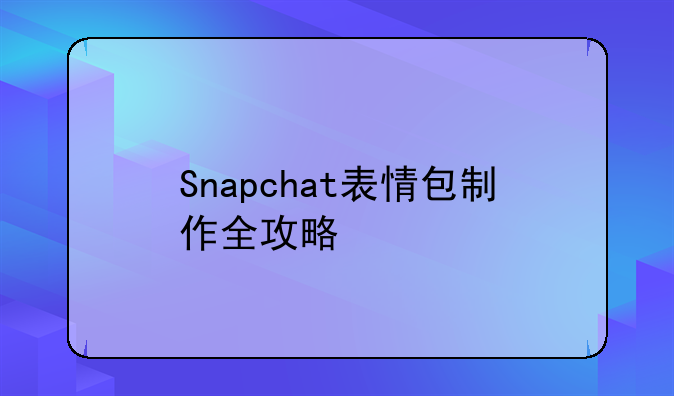 Snapchat表情包制作全攻略