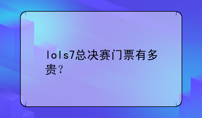 lols7总决赛门票有多贵？