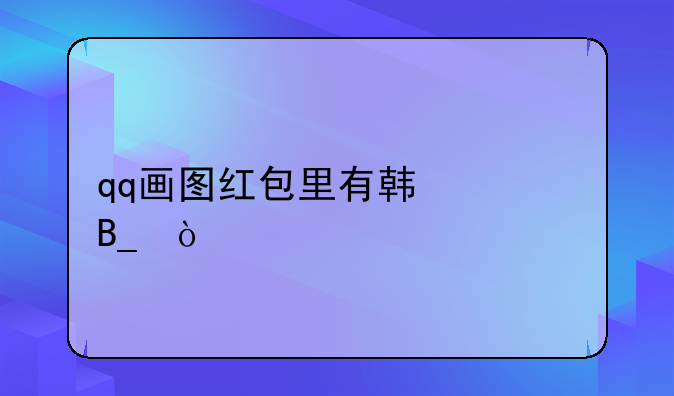 qq画图红包里有韩信吗？