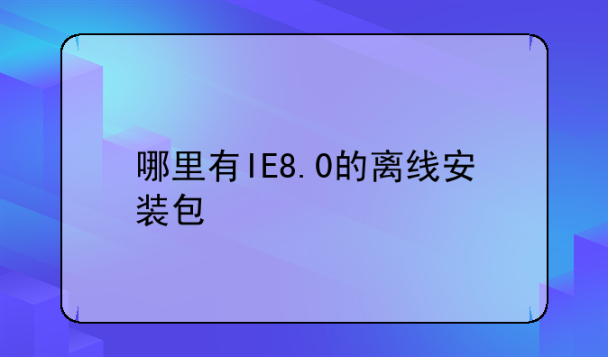 哪里有IE8.0的离线安装包