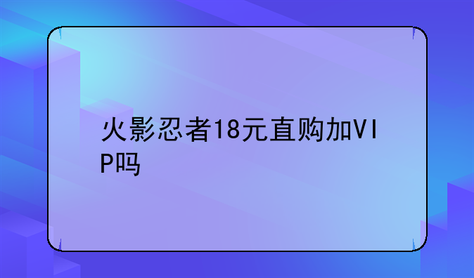 火影忍者18元直购加VIP吗