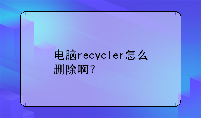 电脑recycler怎么删除啊？