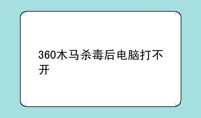 360木马杀毒后电脑打不开