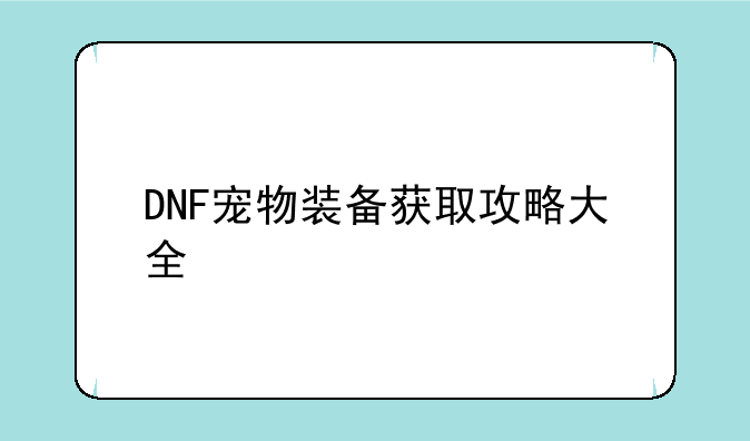 DNF宠物装备获取攻略大全