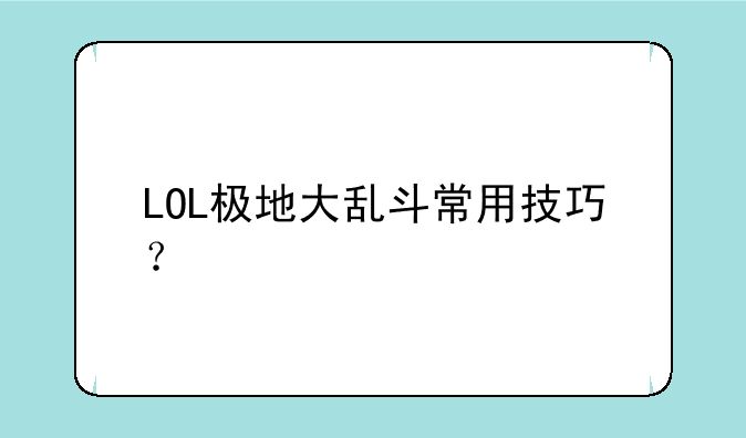 LOL极地大乱斗常用技巧？