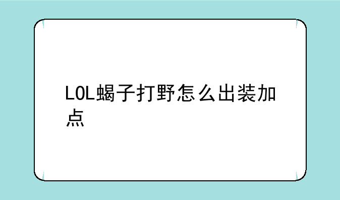 LOL蝎子打野怎么出装加点