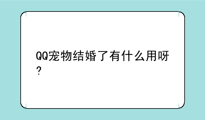 QQ宠物结婚了有什么用呀?