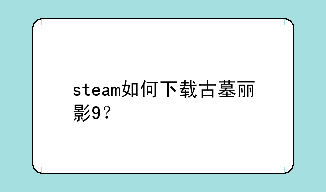 steam如何下载古墓丽影9？