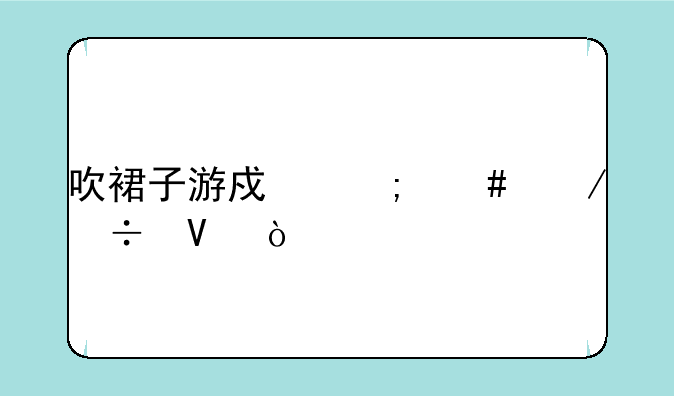 吹裙子游戏怎么下载啊？