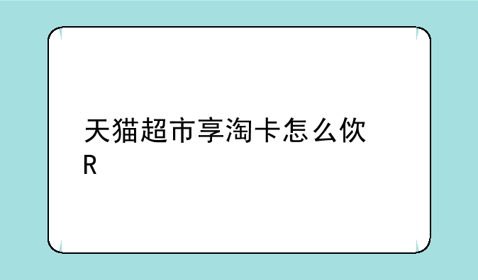 天猫超市享淘卡怎么使用