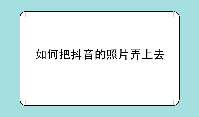 如何把抖音的照片弄上去