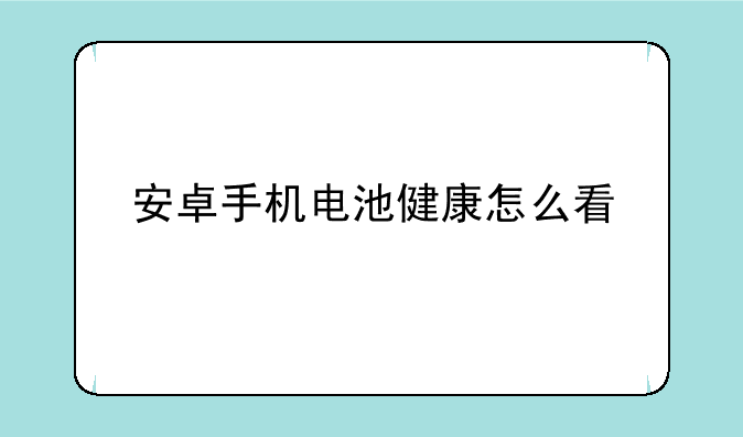 安卓手机电池健康怎么看