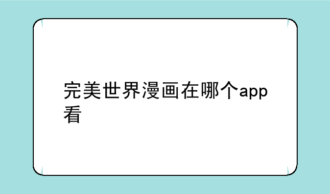 完美世界漫画在哪个app看