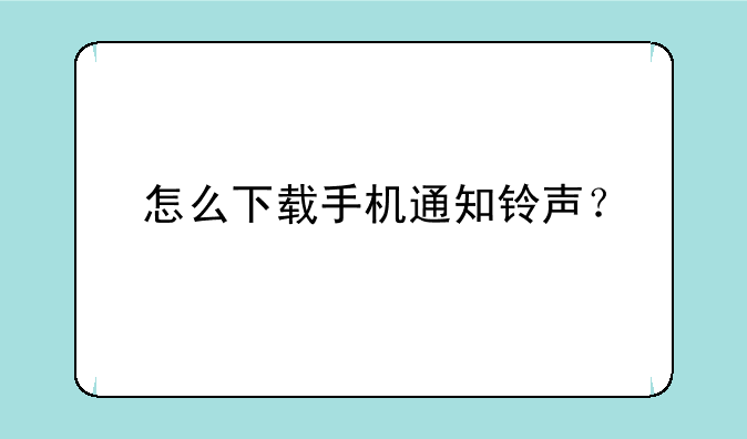 怎么下载手机通知铃声？
