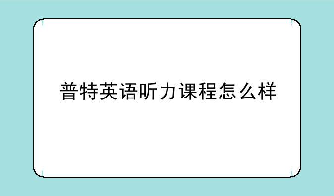 普特英语听力课程怎么样