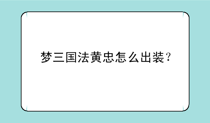 梦三国法黄忠怎么出装？