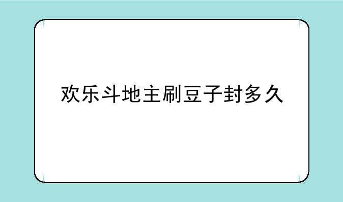 欢乐斗地主刷豆子封多久