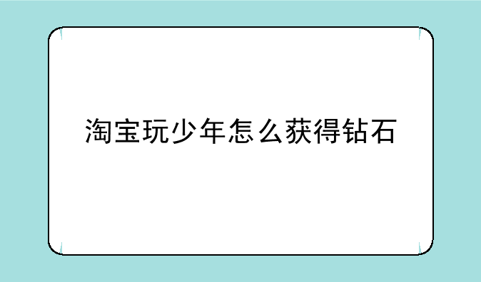 淘宝玩少年怎么获得钻石