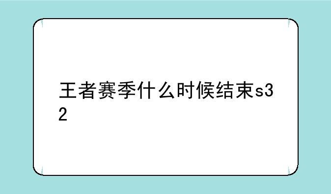 王者赛季什么时候结束s32