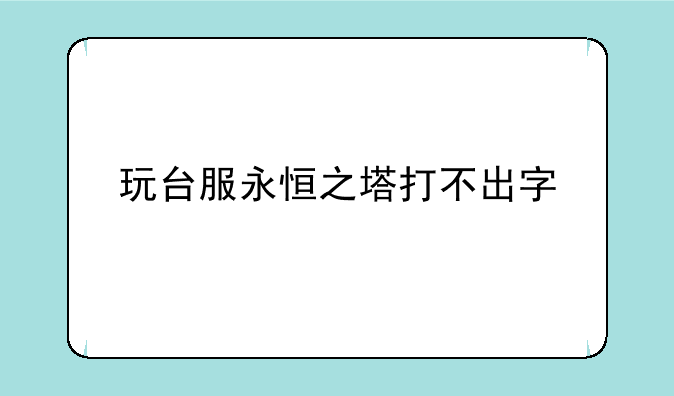 玩台服永恒之塔打不出字