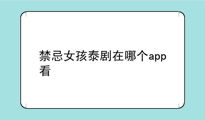 禁忌女孩泰剧在哪个app看