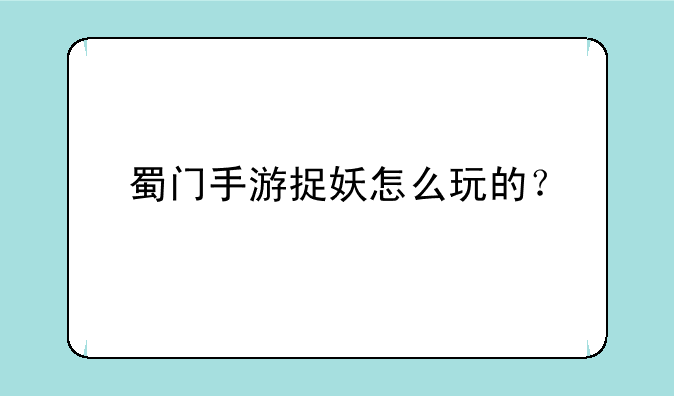 蜀门手游捉妖怎么玩的？