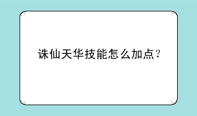 诛仙天华技能怎么加点？