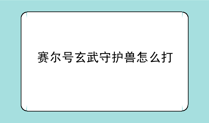 赛尔号玄武守护兽怎么打