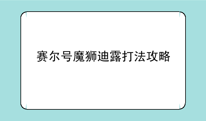 赛尔号魔狮迪露打法攻略