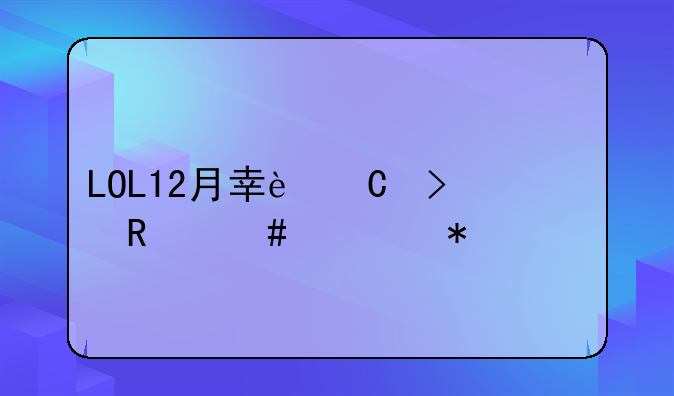 LOL12月幸运召唤师活动详解
