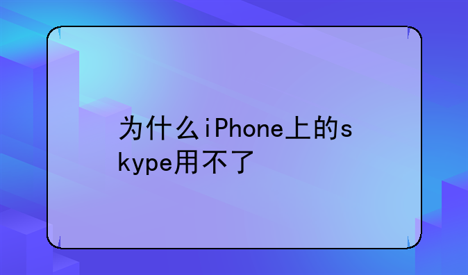 为什么iPhone上的skype用不了