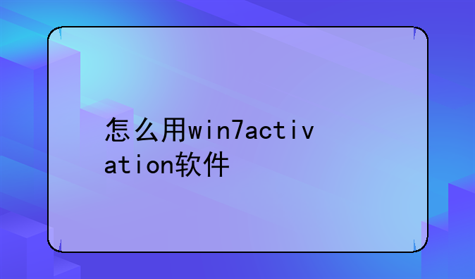 怎么用win7activation软件激活