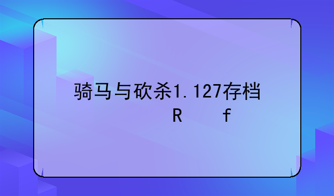 骑马与砍杀1.127存档修改器