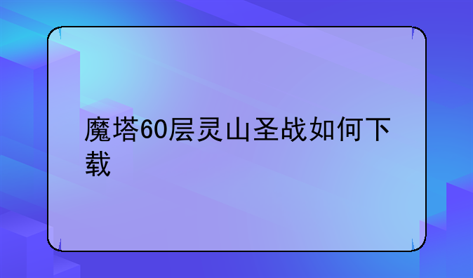 魔塔60层灵山圣战如何下载
