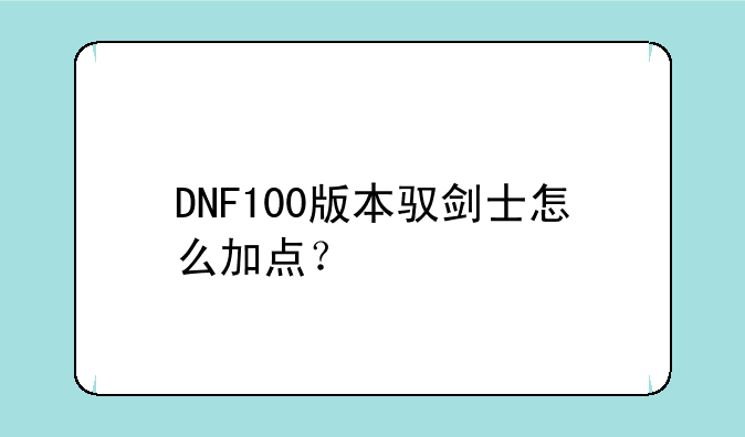 DNF100版本驭剑士怎么加点？