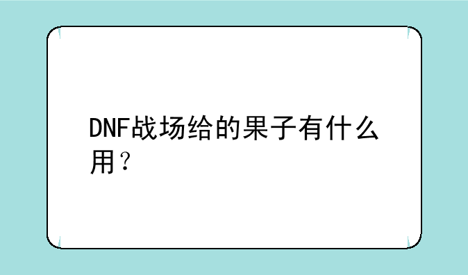 DNF战场给的果子有什么用？