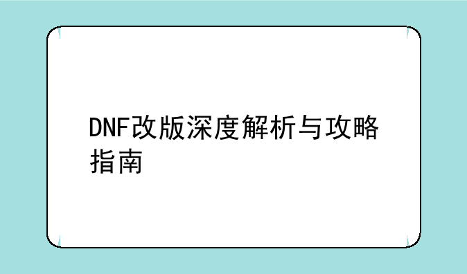 DNF改版深度解析与攻略指南