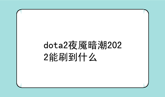 dota2夜魇暗潮2022能刷到什么