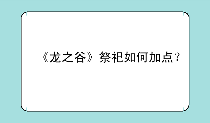 《龙之谷》祭祀如何加点？