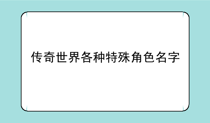 传奇世界各种特殊角色名字