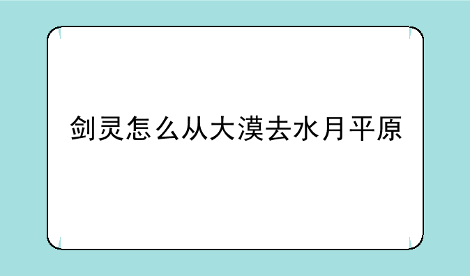 剑灵怎么从大漠去水月平原