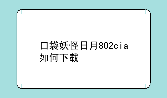 口袋妖怪日月802cia如何下载